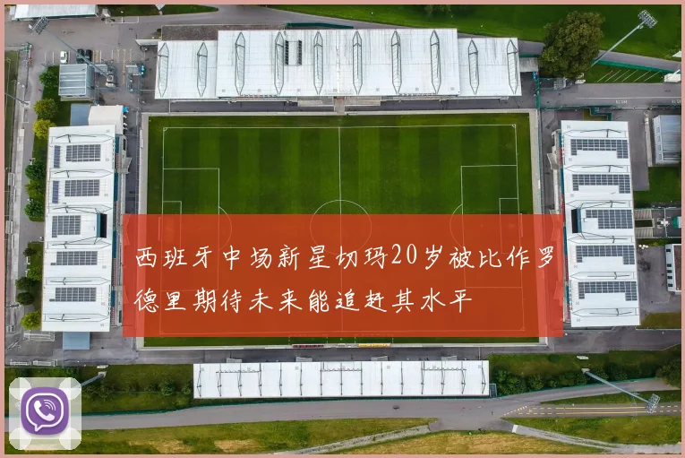 西班牙中场新星切玛20岁被比作罗德里期待未来能追赶其水平