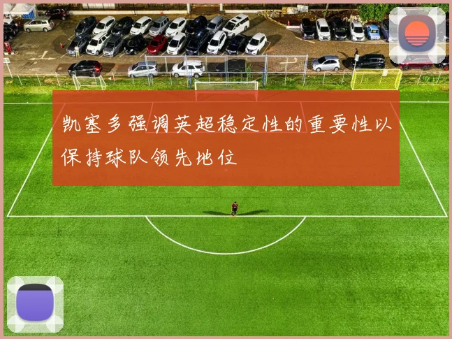 凯塞多强调英超稳定性的重要性以保持球队领先地位